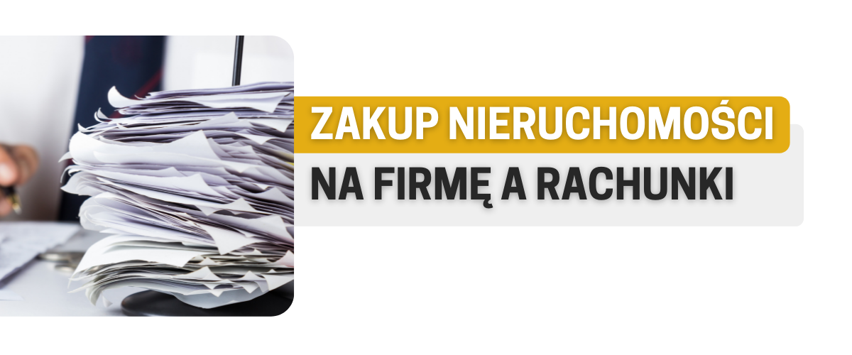 Zakup nieruchomości na firmę rachunki 