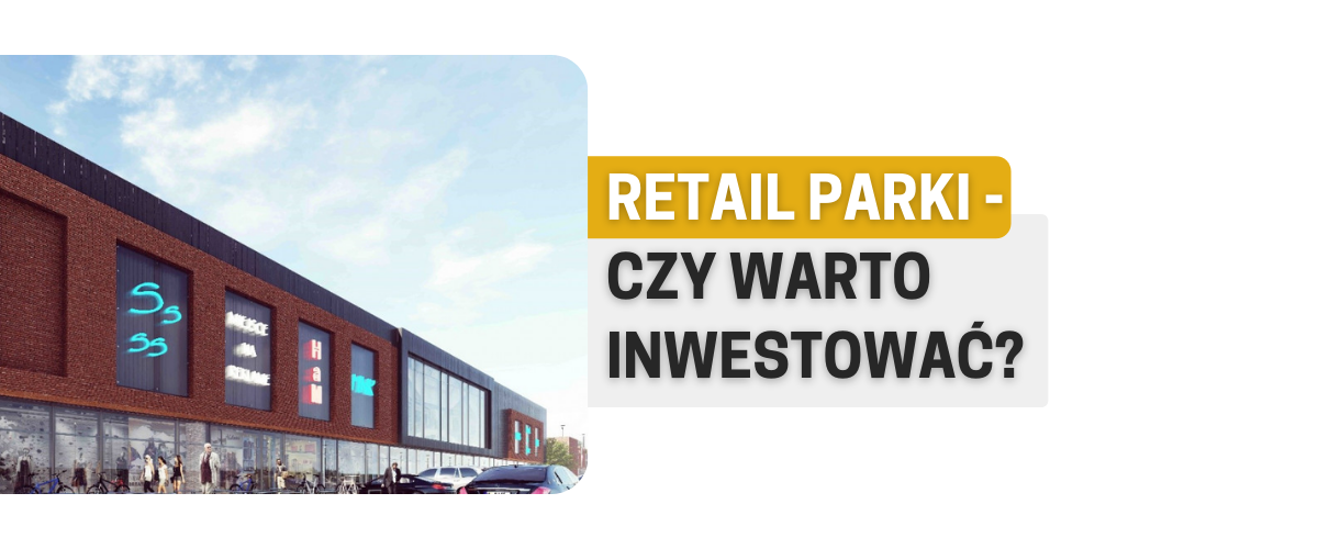 Inwestowanie w retail park - czy warto?