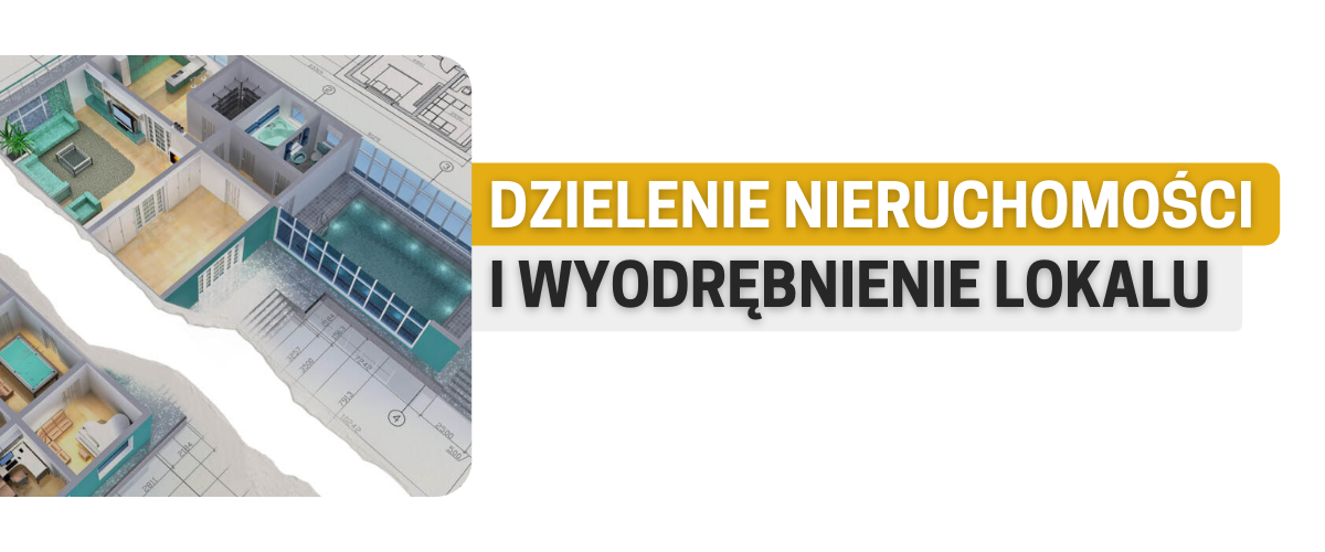 Nieruchomość lokalowa - dzielenie nieruchomości i wyodrębnienie lokalu