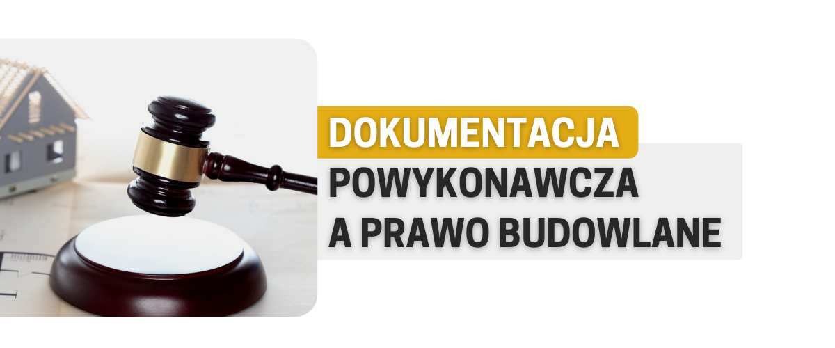 Dokumentacja powykonawcza a prawo budowlane
