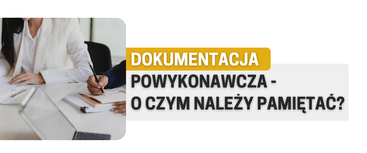 Dokumentacja powykonawcza — o czym pamiętać?
