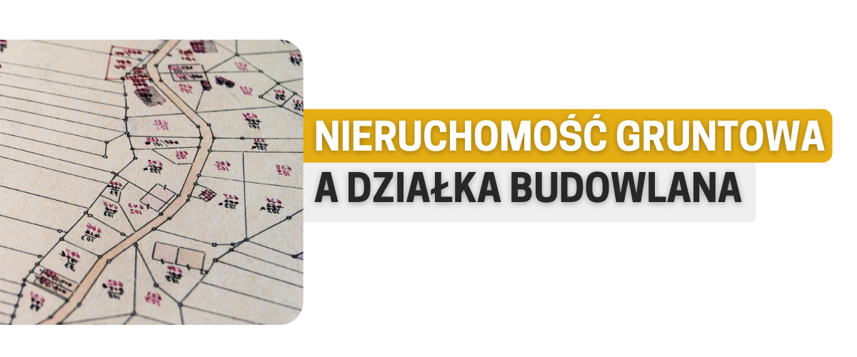 Nieruchomość gruntowa a działka budowlana