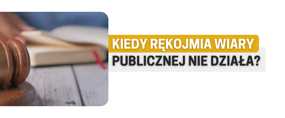 Kiedy rękojmia wiary publicznej ksiąg wieczystych NIE działa?
