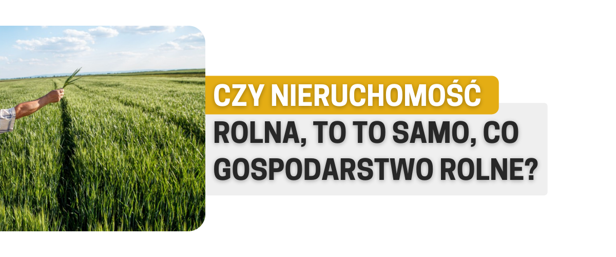 Czy nieruchomość rolna to to samo, co gospodarstwo rolne?