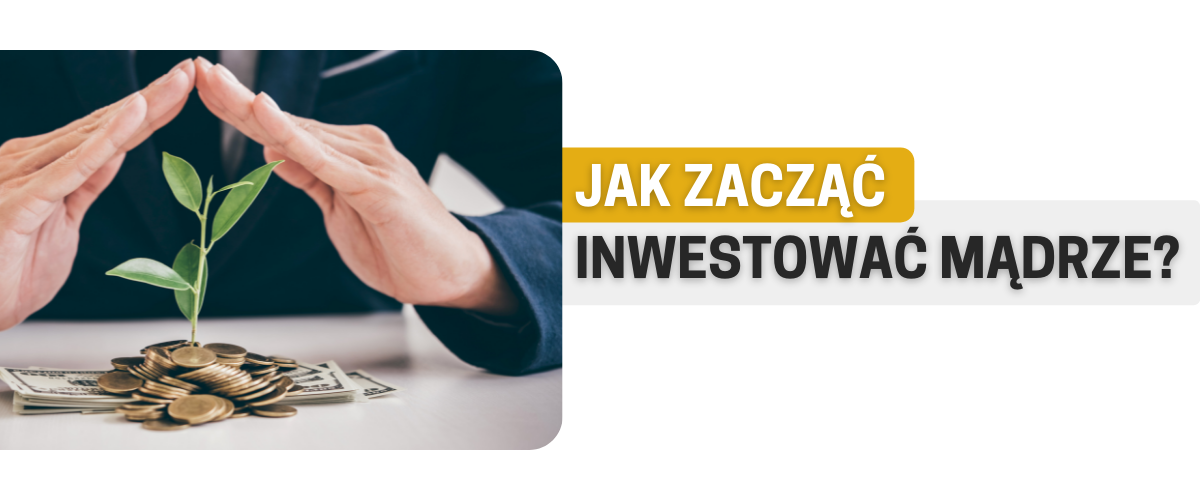Jak zacząć inwestować mądrze?