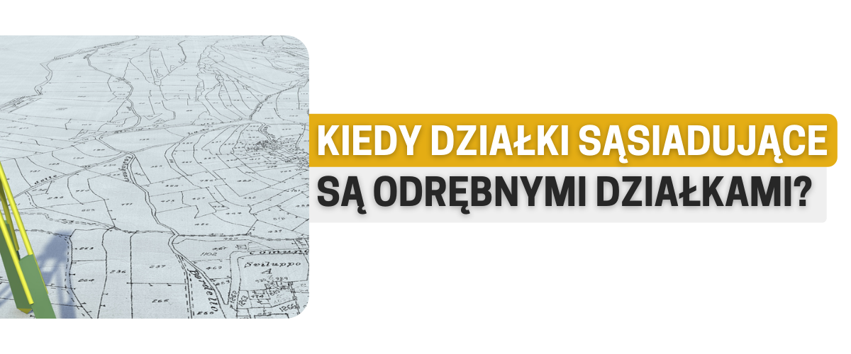 Kiedy działki sąsiadujące są odrębnymi działkami? 