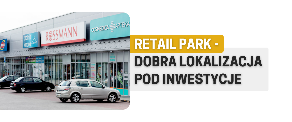 Retail park - dobra lokalizacja pod inwestycję